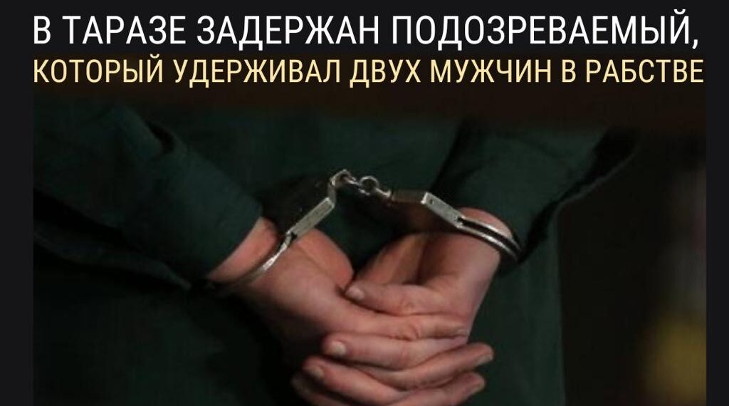 В Таразе задержан подозреваемый, который удерживал двух мужчин в рабстве