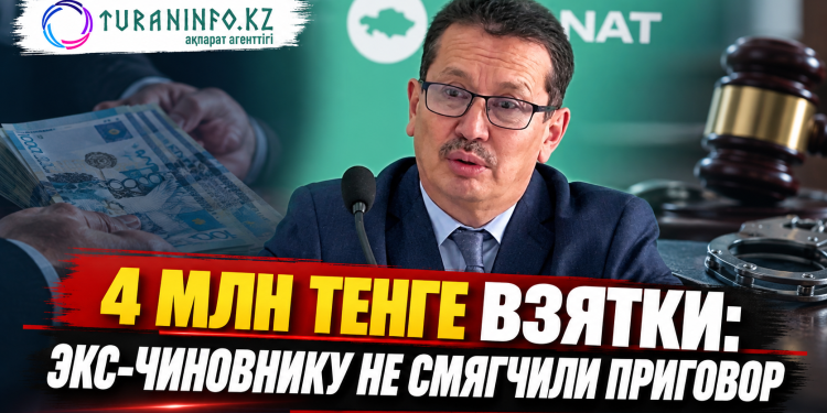 4 МЛН ТЕНГЕ ВЗЯТКИ: ЭКС-ЧИНОВНИКУ НЕ СМЯГЧИЛИ ПРИГОВОР
