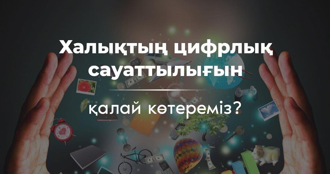 ҚАЗАҚСТАНДЫҚ ПІКІР КӨШБАСШЫЛАРЫ ХАЛЫҚТЫҢ ЦИФРЛЫҚ САУАТТЫЛЫҒЫН ТАЛҚЫЛАДЫ
