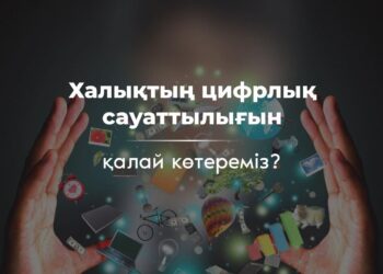 ҚАЗАҚСТАНДЫҚ ПІКІР КӨШБАСШЫЛАРЫ ХАЛЫҚТЫҢ ЦИФРЛЫҚ САУАТТЫЛЫҒЫН ТАЛҚЫЛАДЫ