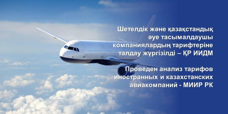 Шетелдік және қазақстандық әуе тасымалдаушы компаниялардың тарифтеріне талдау жүргізілді – ҚР ИИДМ