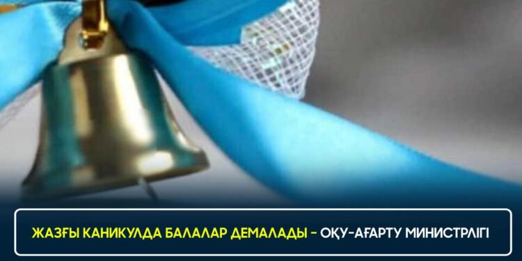 ЖАЗҒЫ КАНИКУЛДА БАЛАЛАР ДЕМАЛАДЫ – ОҚУ-АҒАРТУ МИНИСТРЛІГІ