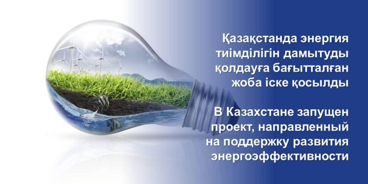 Қазақстанда энергия тиімділігін дамытуды қолдауға бағытталған жоба іске қосылды
