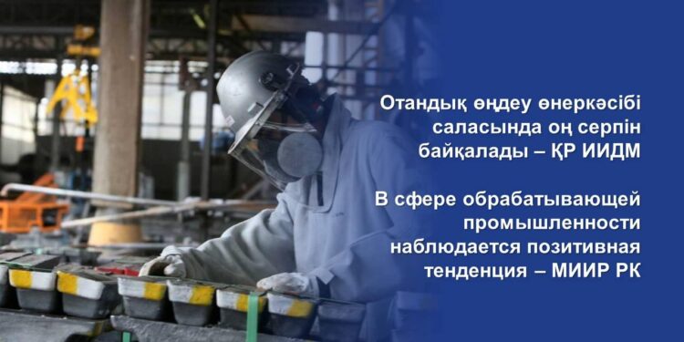 Отандық өңдеу өнеркәсібі саласында оң серпін байқалады – ҚР ИИДМ