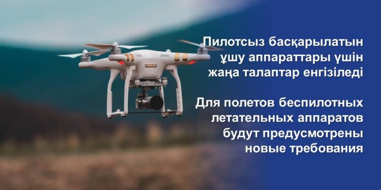Пилотсыз басқарылатын ұшу аппараттары үшін жаңа талаптар енгізіледі
