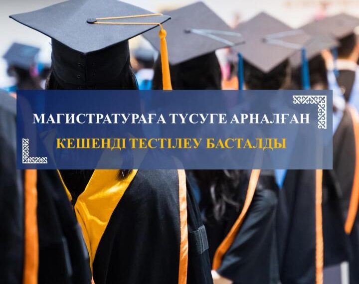 Магистратураға түсуге арналған кешенді тестілеу басталды