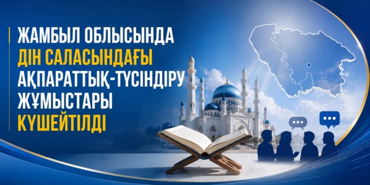 Жамбыл облысында дін саласындағы ақпараттық-түсіндіру жұмыстары күшейтілді